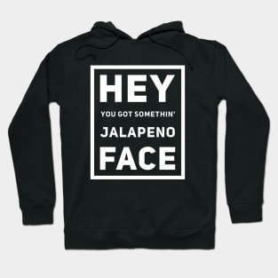 Hey You Got Somethin' Jalapeno Face v2 Hoodie